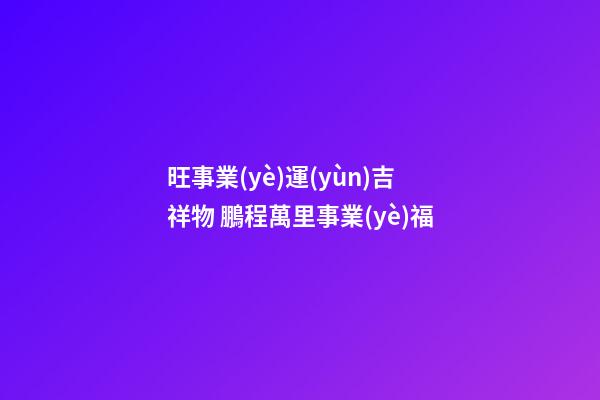 旺事業(yè)運(yùn)吉祥物 鵬程萬里事業(yè)福